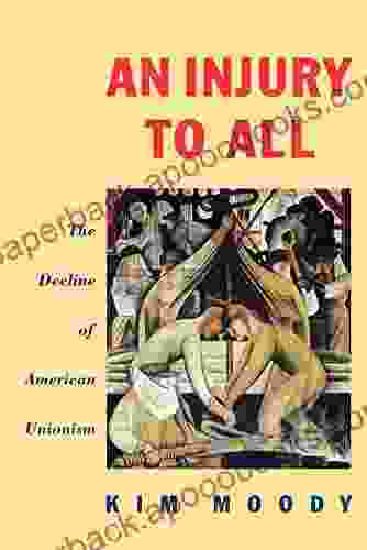 An Injury To All: The Decline Of American Unionism (Haymarket Series)