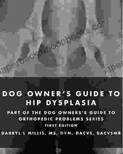 Dog Owner s Guide to Hip Dysplasia: Part of the Dog Owner s Guide to Orthopedic Problems