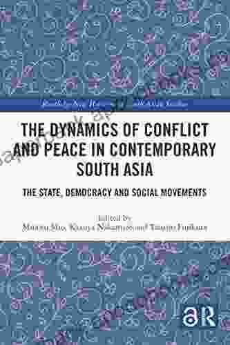 The Dynamics Of Conflict And Peace In Contemporary South Asia: The State Democracy And Social Movements (Routledge New Horizons In South Asian Studies)