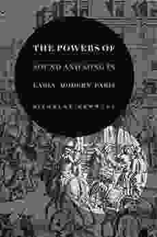 The Powers Of Sound And Song In Early Modern Paris (Perspectives On Sensory History 1)