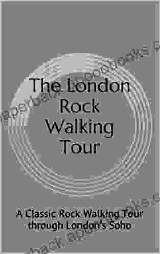 The London Rock Walking Tour: A Classic Rock Walking Tour Through London S Soho