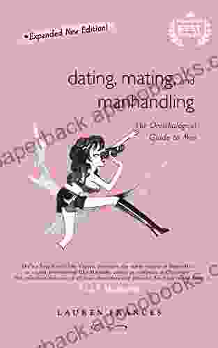 Dating Mating and Manhandling New Expanded Version: the Ornithological Guide to Men