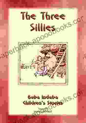 THE THREE SILLIES An English Fairy Tale with a moral: Baba Indaba Childrens Stories Issue 009 (Baba Indaba Children s Stories 9)