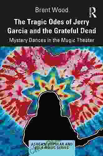 The Tragic Odes Of Jerry Garcia And The Grateful Dead: Mystery Dances In The Magic Theater (Ashgate Popular And Folk Music Series)