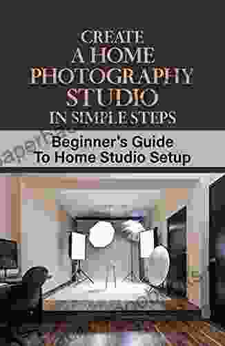 Create A Home Photography Studio In Simple Steps: Beginner S Guide To Home Studio Setup: Home Studio Photography Lighting