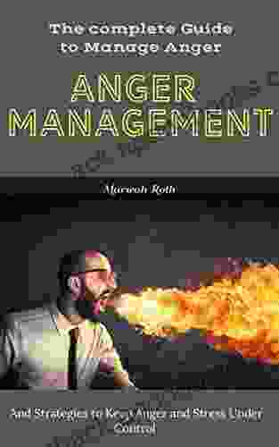 Anger management : The complete guide to manage anger and Strategies to keep anger and stress under control