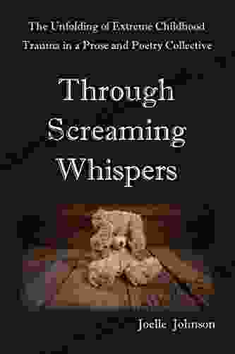 Through Screaming Whispers: The Unfolding Of Extreme Childhood Trauma In A Prose Poetry Collective