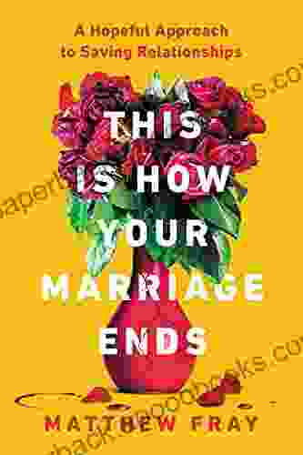 This Is How Your Marriage Ends: A Hopeful Approach To Saving Relationships
