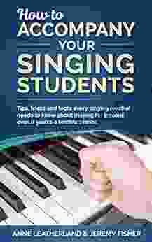 How To Accompany Your Singing Students: Tips Tricks And Tools Every Singing Teacher Needs To Know About Playing For Lessons Even If You Re A Terrible Pianist (How To Music 2)