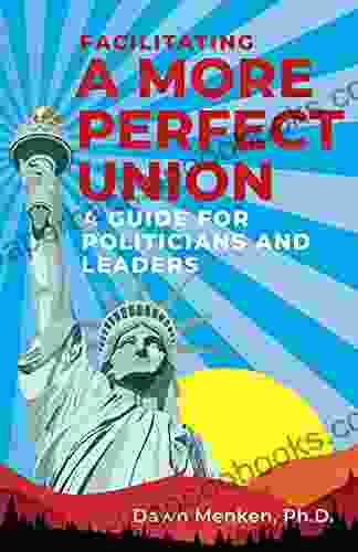 Facilitating A More Perfect Union: A Guide For Politicians And Leaders