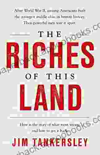 The Riches Of This Land: The Untold True Story Of America S Middle Class