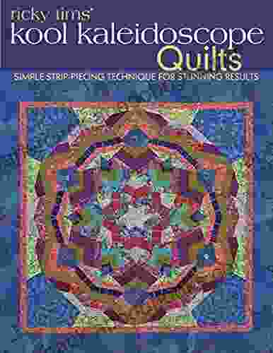 Ricky Tims Kool Kaleidoscope Quilts: Simple Strip Piecing Technique For Stunning Results