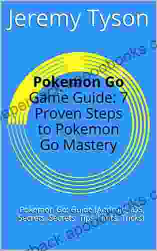 Pokemon Go Game Guide: 7 Proven Steps To Pokemon Go Mastery: Pokemon Go: Guide (Android IOS Secrets Secrets Tips Hints Tricks)