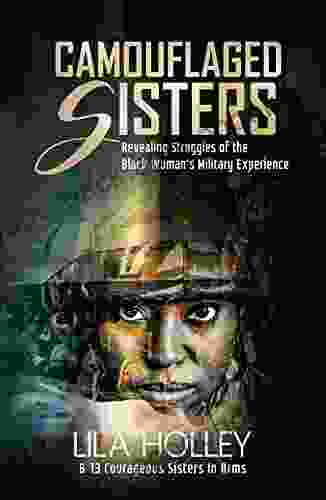 Camouflaged Sisters: Revealing Struggles Of The Black Woman S Military Experience