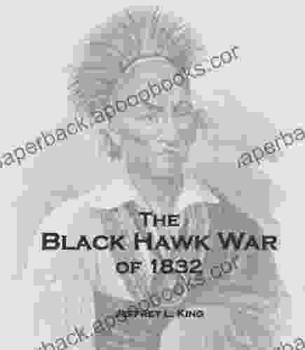 The Blackhawk War Of 1832 Jeffrey King