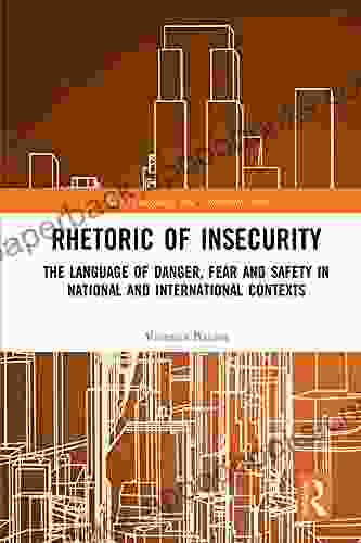 Rhetoric Of InSecurity: The Language Of Danger Fear And Safety In National And International Contexts (Law Language And Communication)