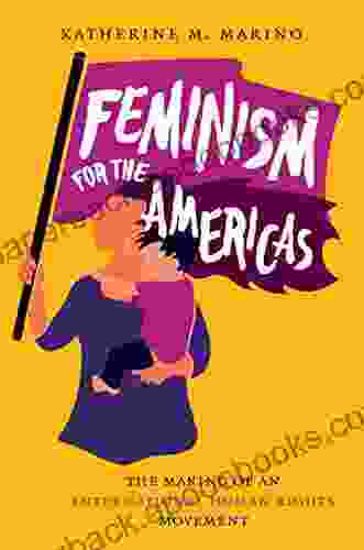 Feminism for the Americas: The Making of an International Human Rights Movement (Gender and American Culture)