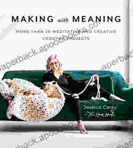 Making With Meaning: More Than 20 Meditative And Creative Crochet Projects