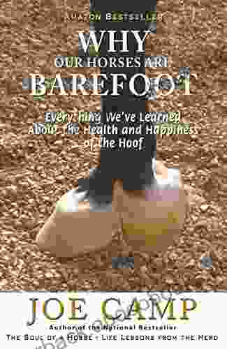 WHY OUR HORSES ARE BAREFOOT Everything We Ve Learned About The Health And Happiness Of The Hoof (eBook Nuggets From The Soul Of A Horse 3)