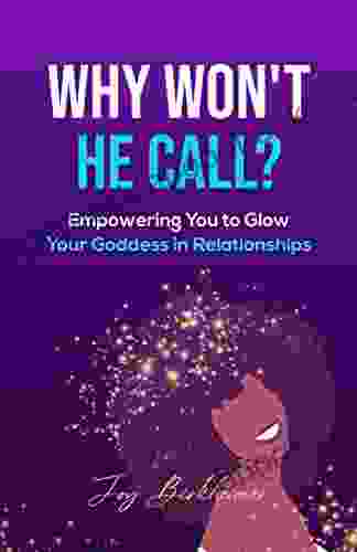 Why Won T He Call?: Empowering You To Glow Your Goddess In Relationships