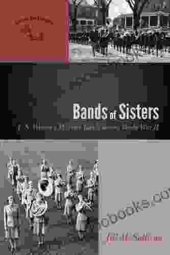 Bands Of Sisters: U S Women S Military Bands During World War II (The American Wind Band 3)